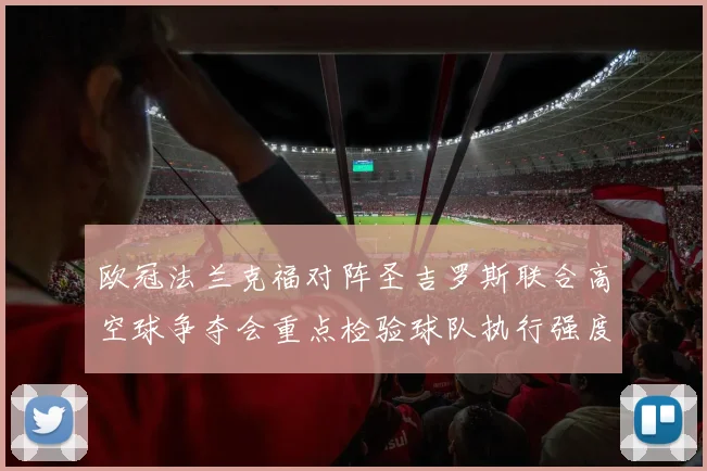 欧冠法兰克福对阵圣吉罗斯联合高空球争夺会重点检验球队执行强度