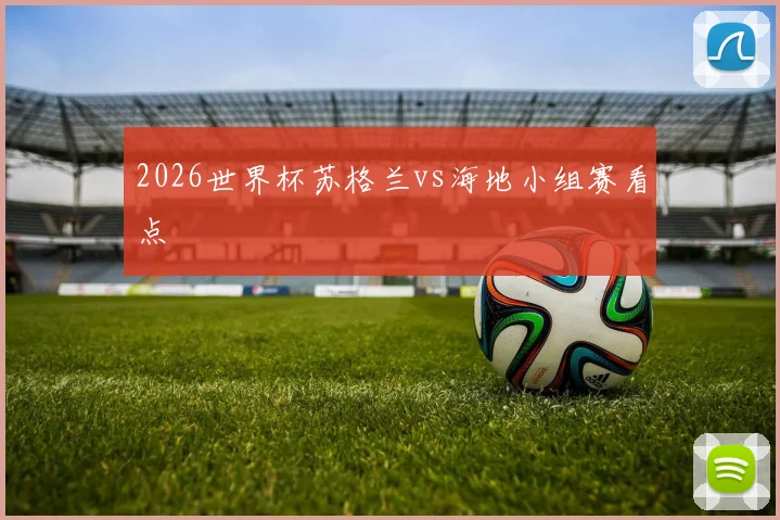 2026世界杯苏格兰vs海地小组赛看点