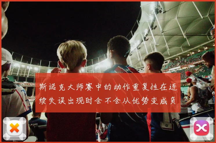 斯诺克大师赛中的动作重复性在连续失误出现时会不会从优势变成负担