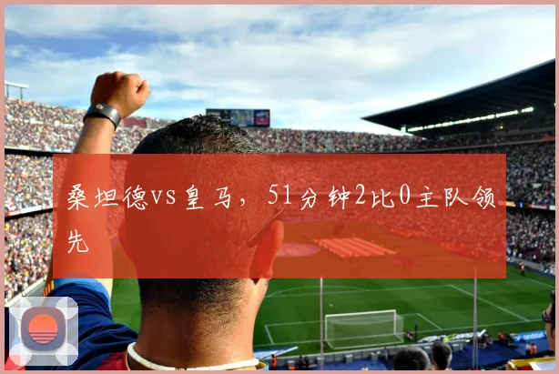 桑坦德vs皇马，51分钟2比0主队领先
