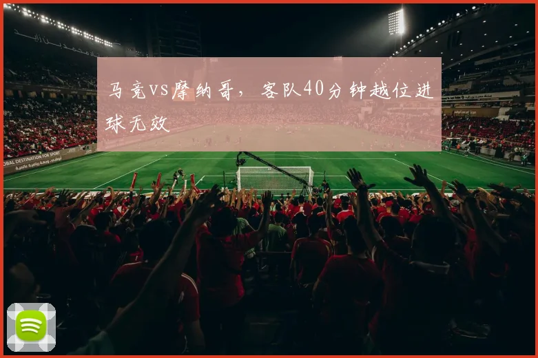 马竞vs摩纳哥，客队40分钟越位进球无效